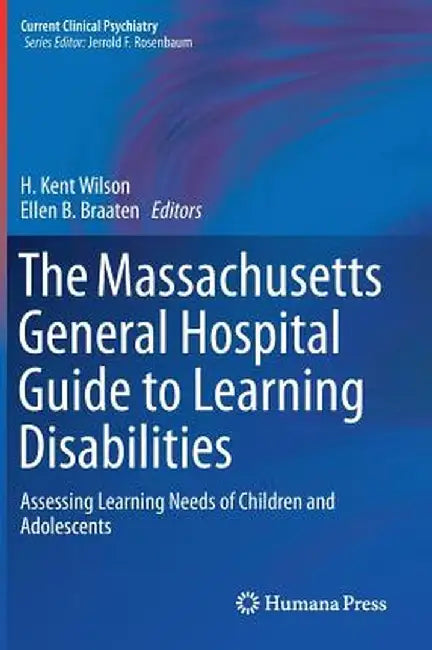 The Massachusetts General Hospital Guide to Learning Disabilities: Assessing Learning Needs of Children and Adolescents by H. Kent Wilson