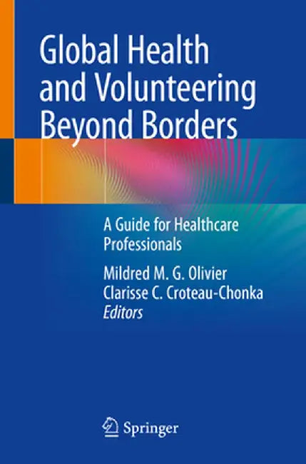 Global Health and Volunteering Beyond Borders: A Guide for Healthcare Professionals by Mildred M. G. Olivier