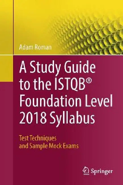 The Istqb(r) Foundation Level 2018 Syllabus: Test Techniques and Sample Exams by Adam Roman