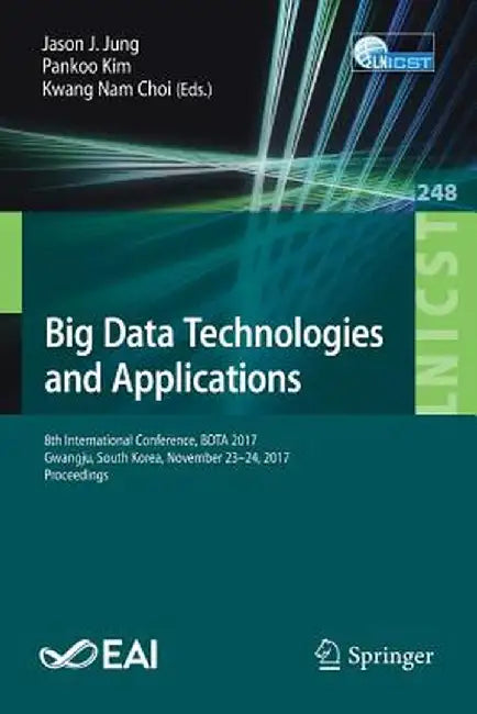 Big Data Technologies and Applications: 8th International Conference, Bdta 2017, Gwangju, South Korea, November 23-24, 2017, Proceedings by Jason J. Jung