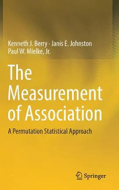The Measurement of Association: A Permutation Statistical Approach by Kenneth J. Berry