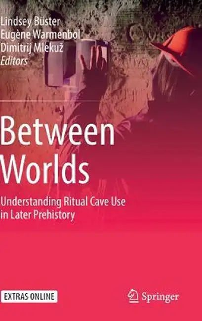 Between Worlds: Understanding Ritual Cave Use in Later Prehistory by Lindsey Büster