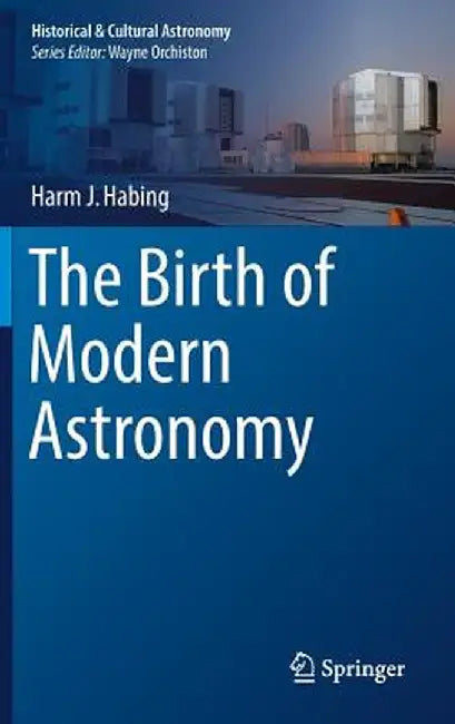 The Birth of Modern Astronomy by Harm J. Habing