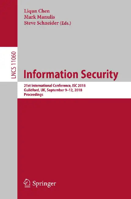 Information Security: 21st International Conference, Isc 2018, Guildford, Uk, September 9-12, 2018, Proceedings by Liqun Chen