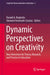 Dynamic Perspectives on Creativity: New Directions for Theory, Research, and Practice in Education by Ronald A. Beghetto