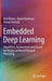 Embedded Deep Learning: Algorithms, Architectures and Circuits for Always-On Neural Network Processing by Bert Moons