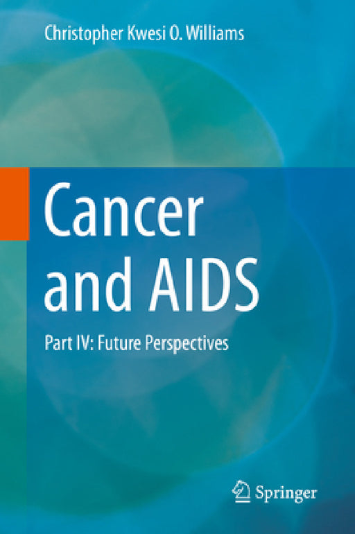 Cancer and AIDS: Part IV: Future Perspectives by Christopher Kwesi O. Williams
