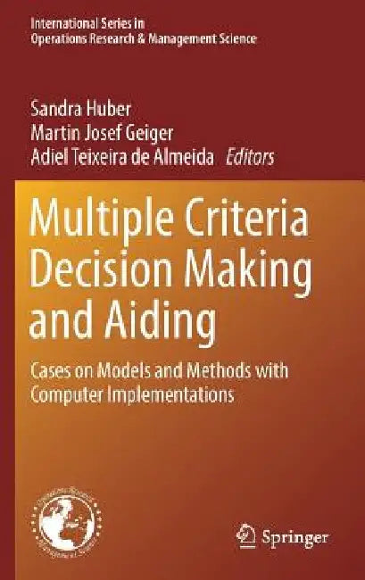 Multiple Criteria Decision Making and Aiding: Cases on Models and Methods with Computer Implementations by Sandra Huber
