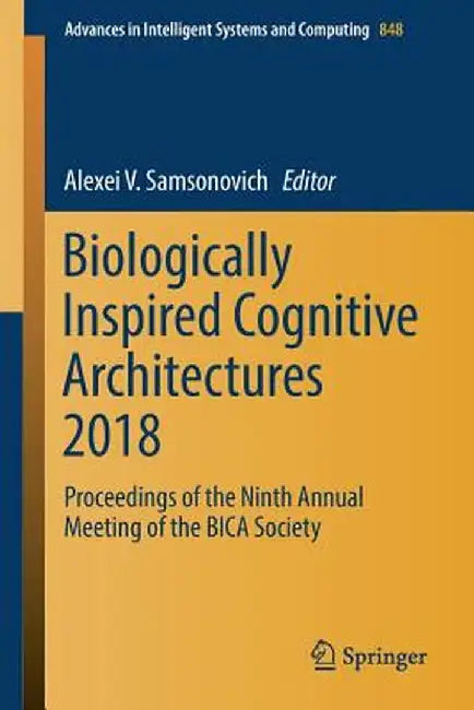 Biologically Inspired Cognitive Architectures 2018: Proceedings of the Ninth Annual Meeting of the Bica Society by Alexei V. Samsonovich