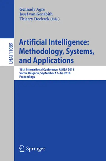 Artificial Intelligence: Methodology, Systems, and Applications: 18th International Conference, Aimsa 2018, Varna, Bulgaria, September 12-14, 2018, Pr by Gennady Agre