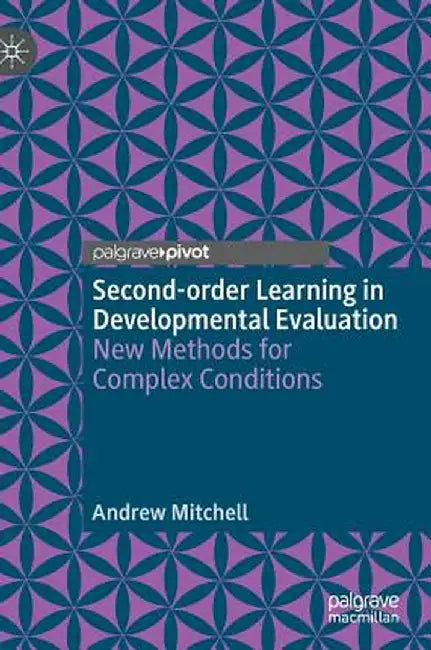Second-Order Learning in Developmental Evaluation: New Methods for Complex Conditions by Andrew Mitchell