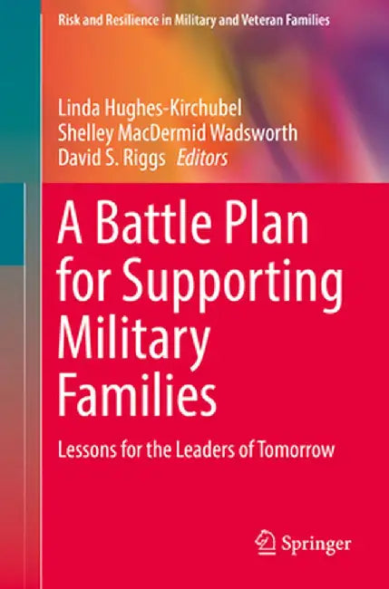A Battle Plan for Supporting Military Families: Lessons for the Leaders of Tomorrow by Linda Hughes-Kirchubel
