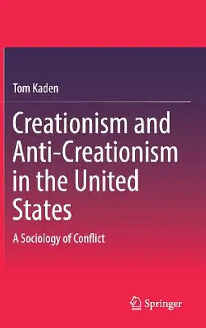 Creationism and Anti-Creationism in the United States: A Sociology of Conflict by Tom Kaden
