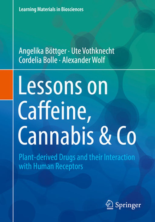 Lessons on Caffeine Cannabis & Co Plant-derived Drugs and their Interaction with Human Receptors by Böttger