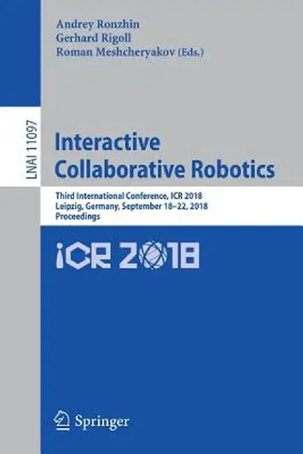 Interactive Collaborative Robotics: Third International Conference, Icr 2018, Leipzig, Germany, September 18-22, 2018, Proceedings by Andrey Ronzhin