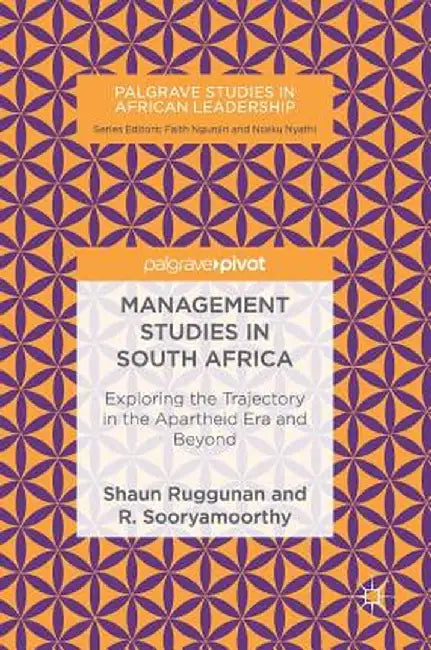 Management Studies in South Africa: Exploring the Trajectory in the Apartheid Era and Beyond by Shaun Ruggunan
