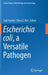 Escherichia Coli, a Versatile Pathogen by Gad Frankel