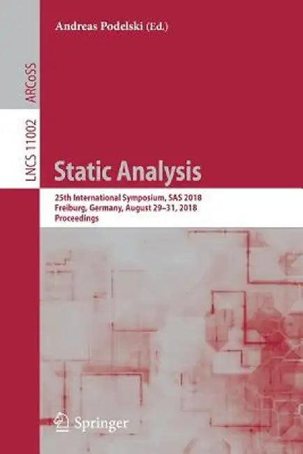 Static Analysis: 25th International Symposium, SAS 2018, Freiburg, Germany, August 29-31, 2018, Proceedings by Andreas Podelski