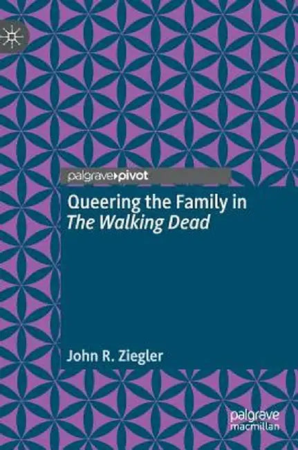 Queering the Family in the Walking Dead by John R. Ziegler
