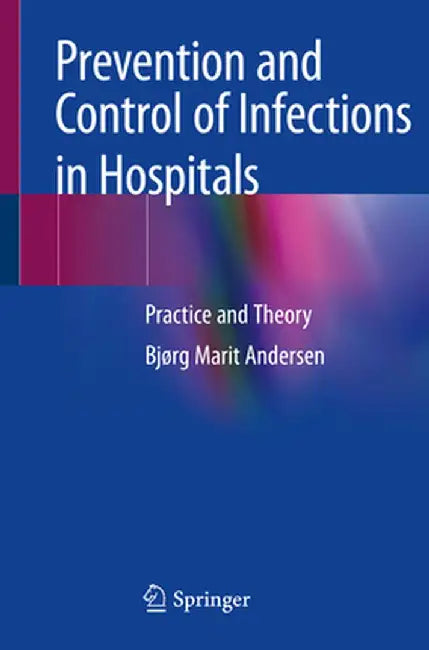 Prevention and Control of Infections in Hospitals: Practice and Theory by Bjørg Marit Andersen