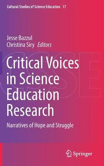 Critical Voices in Science Education Research: Narratives of Hope and Struggle by Jesse Bazzul