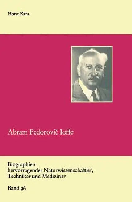 Abram Fedorovič Ioffe: Vater Der Sowjetischen Physik by Horst Kant