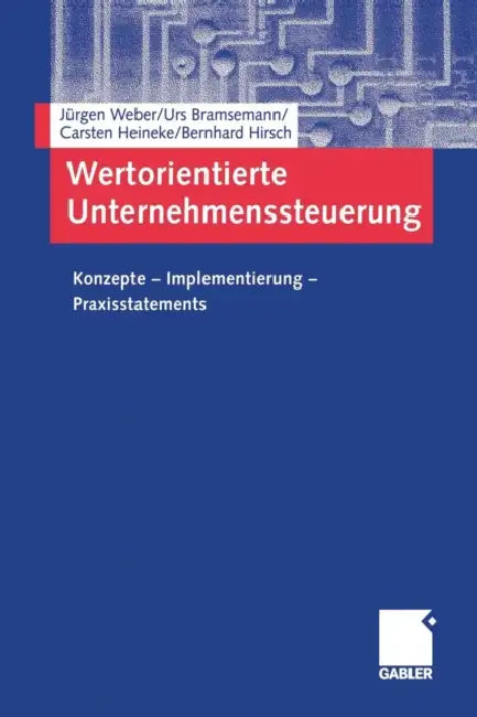 Wertorientierte Unternehmenssteuerung: Konzepte -- Implementierung -- Praxisstatements by Jürgen Weber, Urs Bramsemann, Carsten Heineke