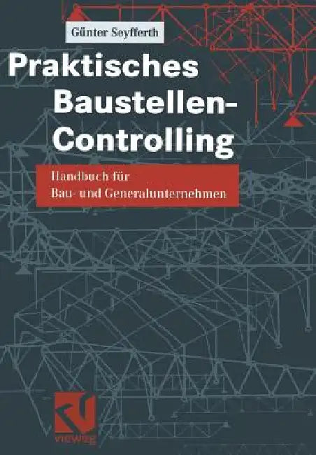 Praktisches Baustellen-Controlling: Handbuch Für Bau- Und Generalunternehmen by Günter Seyfferth
