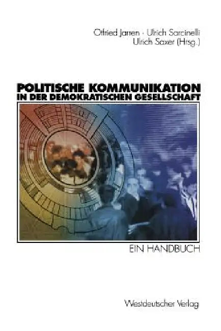 Politische Kommunikation in Der Demokratischen Gesellschaft: Ein Handbuch Mit Lexikonteil by Otfried Jarren, Ulrich Sarcinelli, Ulrich Saxer