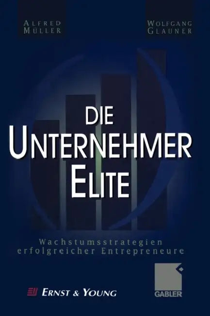 Die Unternehmer-Elite: Wachstumsstrategien Erfolgreicher Entrepreneure by Alfred Müller, Wolfgang Glauner