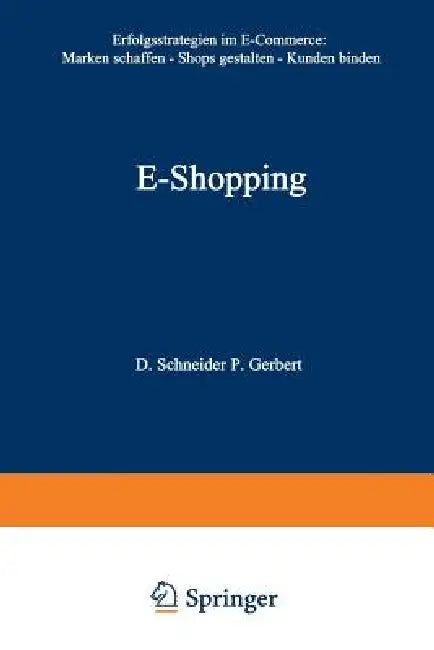 E-Shopping: Erfolgsstrategien Im Electronic Commerce: - Marken Schaffen - Shops Gestalten - Kunden Binden by Dirk Schneider, Philipp Gerbert