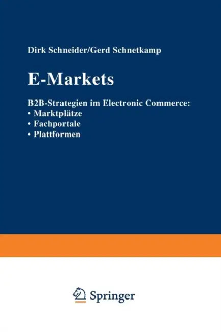 E-Markets: B2b-Strategien Im Electronic Commerce: - Marktplätze - Fachportale - Plattformen by Dirk Schneider, Gerd Schnetkamp