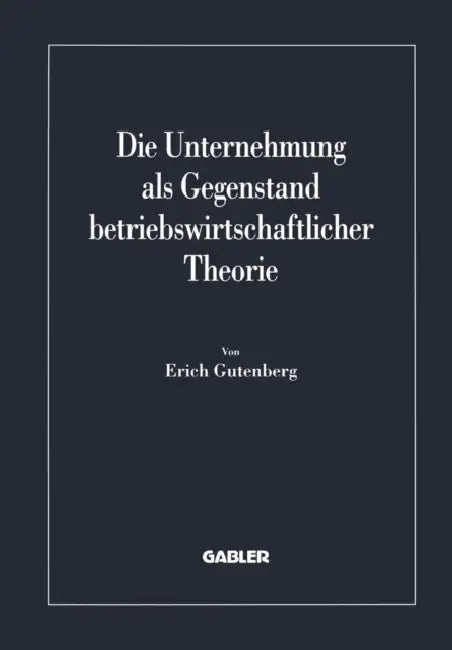 Die Unternehmung ALS Gegenstand Betriebswirtschaftlicher Theorie by Erich Gutenberg