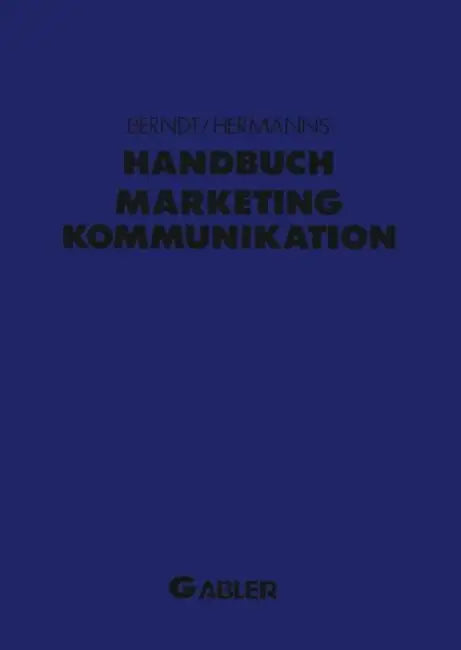 Handbuch Marketing-Kommunikation: Strategien -- Instrumente -- Perspektiven. Werbung -- Sales Promotions -- Public Relations -- Corporate Identity -- by Ralph Berndt, Arnold Hermanns