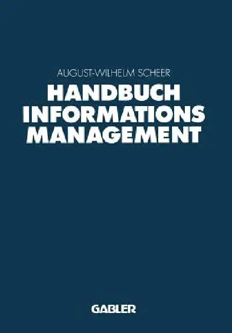 Handbuch Informationsmanagement: Aufgaben -- Konzepte -- Praxislösungen by August-Wilhelm Scheer
