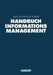 Handbuch Informationsmanagement: Aufgaben -- Konzepte -- Praxislösungen by August-Wilhelm Scheer