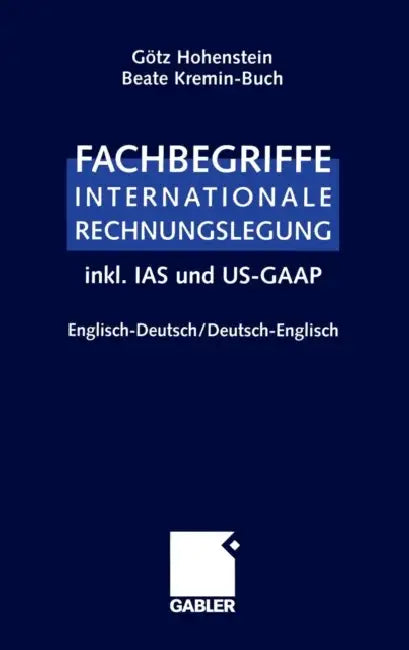 Fachbegriffe Internationale Rechnungslegung/Glossary of International Accounting Terms: Inkl. IAS Und Us-Gaap, Englisch-Deutsch / Deutsch-Englisch by Götz Hohenstein, Beate Kremin-Buch