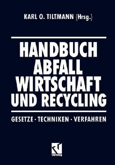 Handbuch Abfall Wirtschaft Und Recycling: Gesetze - Techniken - Verfahren by Karl O. Tiltmann