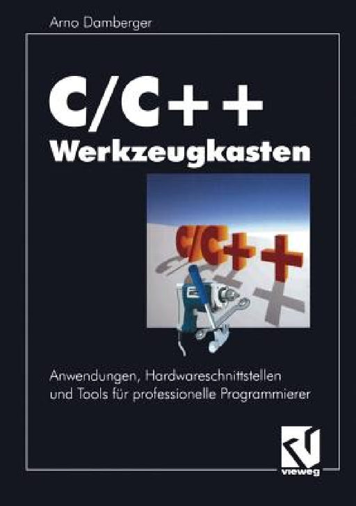 C/C++ Werkzeugkasten: Anwendungen, Hardwareschnittstellen Und Tools Für Professionelle Programmierer by Arno Damberger
