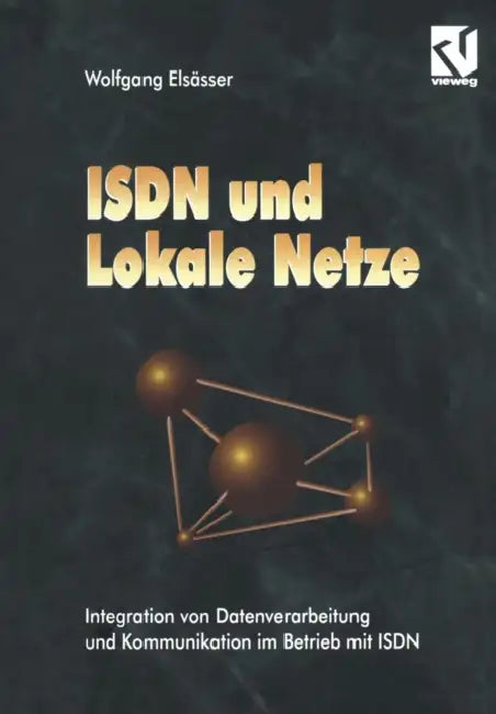 ISDN Und Lokale Netze: Integration Von Datenverarbeitung Und Kommunikation Im Betrieb Mit ISDN by Wolfgang Elsässer