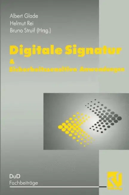 Digitale Signatur & Sicherheitssensitive Anwendungen by A. Glade, H. Reimar, B. Struif