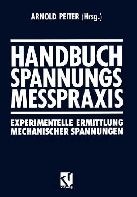 Handbuch Spannungs Messpraxis: Experimentelle Ermittlung Mechanischer Spannungen by Arnold Peiter