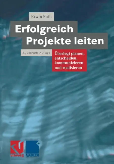 Erfolgreich Projekte Leiten: Überlegt Planen, Entscheiden, Kommunizieren Und Realisieren by Erwin Roth