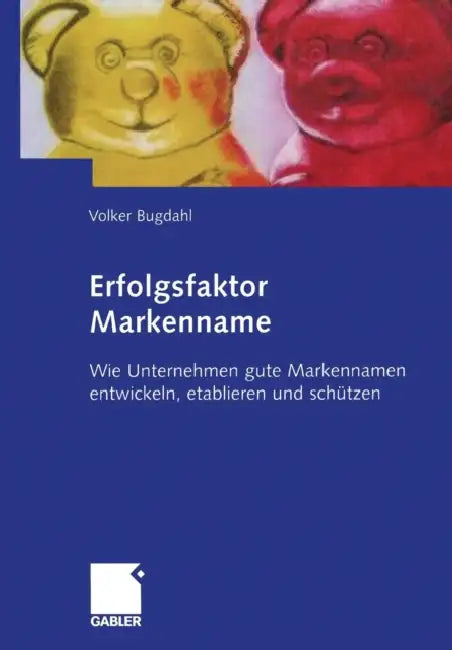 Erfolgsfaktor Markenname: Wie Unternehmen Gute Markennamen Entwickeln, Etablieren Und Schützen by Volker Bugdahl