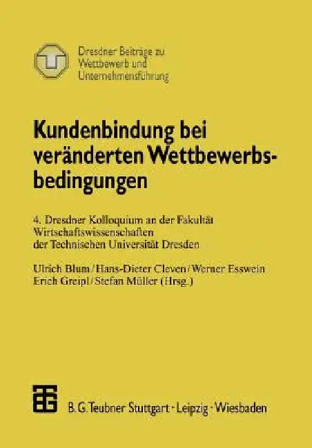 Kundenbindung Bei Veränderten Wettbewerbsbedingungen: 4. Dresdner Kolloquium an Der Fakultät Wirtschaftswissenschaften Der Technischen Universität Dre by Ulrich Blum, Hans-Dieter Cleven, Werner Esswein