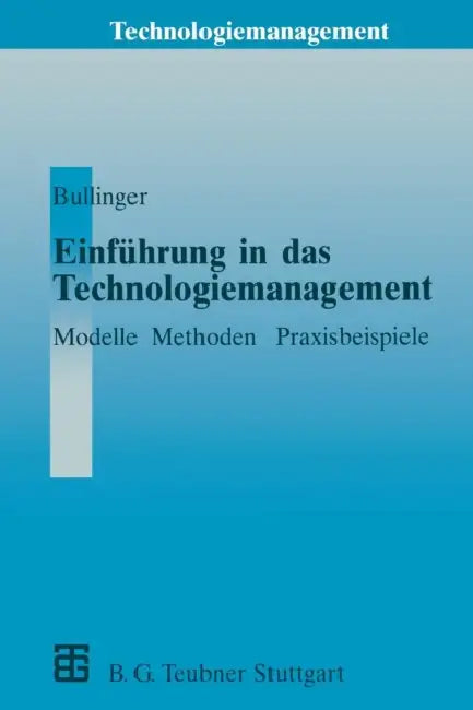 Einführung in Das Technologiemanagement: Modelle, Methoden, Praxisbeispiele by Hans-Jörg Bullinger, Hans-Jörg Bullinger, Uwe A. Seidel