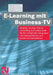 E-Learning Mit Business TV: Strategie, Kosten/Nutzen, Controlling Und Fallbeispiele Für Die Erfolgreiche Integration Von Kommunikation Und Lernen Im U by Michael Christ, Gernold P. Frank, Burkhard Herold