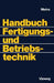 Handbuch Fertigungs- Und Betriebstechnik by Wolfgang Meins