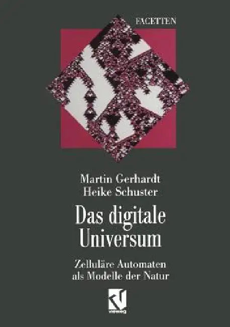 Das Digitale Universum: Zelluläre Automaten ALS Modelle Der Natur by Martin Gerhardt, Heike Schuster