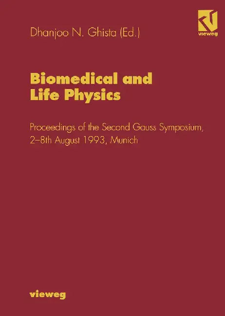 Biomedical and Life Physics: Proceedings of the Second Gauss Symposium, 2-8th August 1993, Munich by Dhanjoo N. Ghista